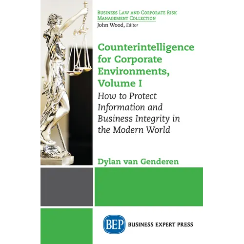 Counterintelligence for Corporate Environments, Volume I: How to Protect Information and Business Integrity in the Modern World