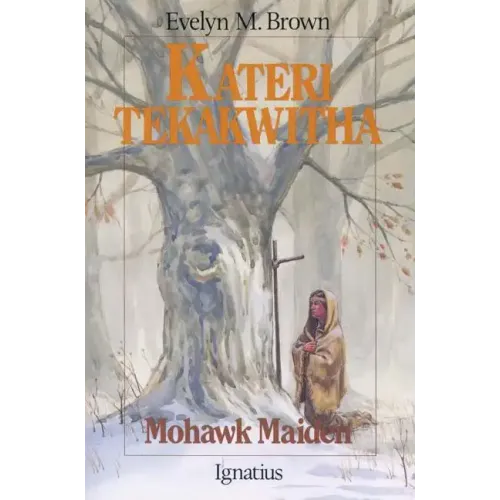 Kateri Tekakwitha: Mohawk Maiden