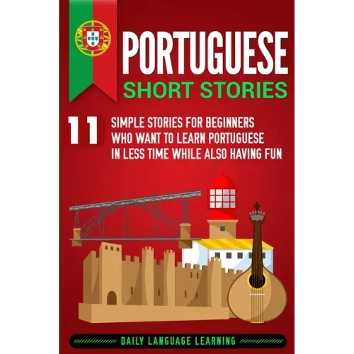 Portuguese Short Stories: 11 Simple Stories for Beginners Who Want to Learn Portuguese in Less Time While Also Having Fun