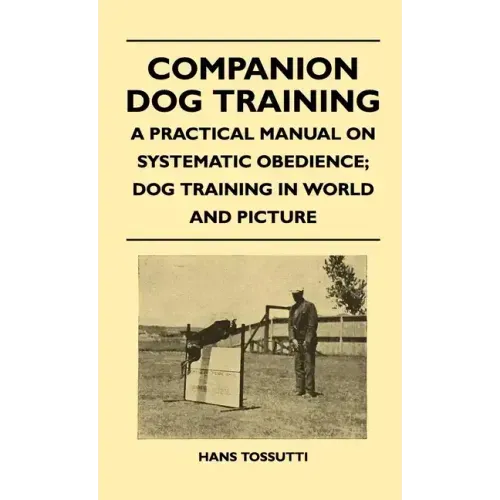 Companion Dog Training - A Practical Manual On Systematic Obedience; Dog Training In World And Picture