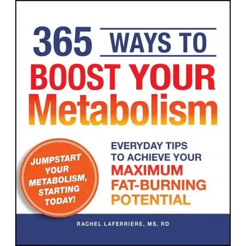 365 Ways to Boost Your Metabolism: Everyday Tips to Achieve Your Maximum Fat-Burning Potential