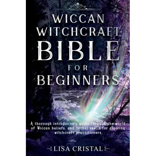 Wiccan Witchcraft Bible for beginners: A thorough introductory guide through the world of Wiccan beliefs, and herbal spells for aspiring witchcraft pr