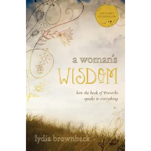 A Woman's Wisdom: How the Book of Proverbs Speaks to Everything