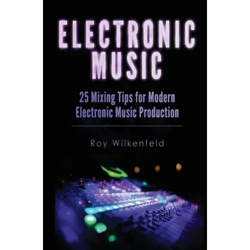 Electronic Music: 25 Mixing Tips for Modern Electronic Music Production