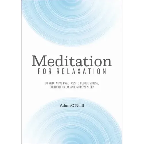 Meditation for Relaxation: 60 Meditative Practices to Reduce Stress, Cultivate Calm, and Improve Sleep