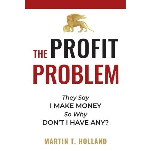 The Profit Problem: They Say I Make Money, So Why Don't I Have Any?