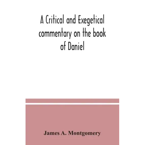 A critical and exegetical commentary on the book of Daniel