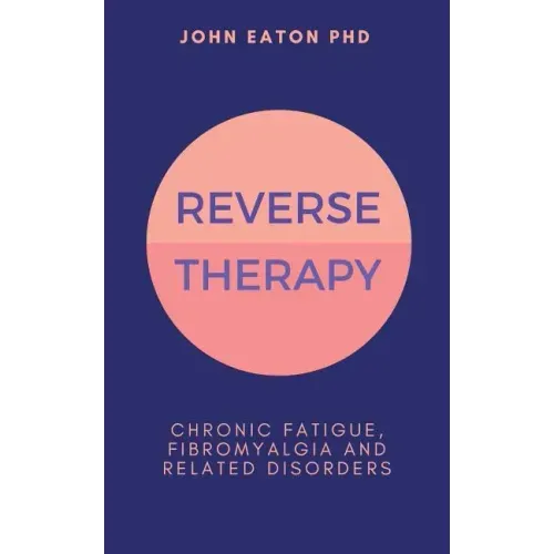 Reverse Therapy: Chronic Fatigue, Fibromyalgia and Related Disorders