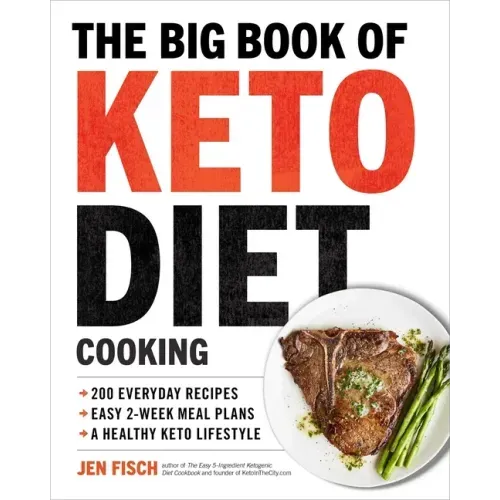 The Big Book of Ketogenic Diet Cooking: 200 Everyday Recipes and Easy 2-Week Meal Plans for a Healthy Keto Lifestyle