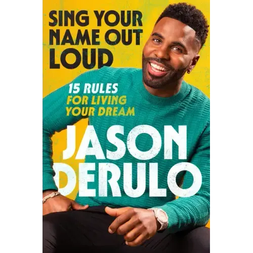 Sing Your Name Out Loud: 15 Rules for Living Your Dream, the Inspiring Story of Jason Derulo