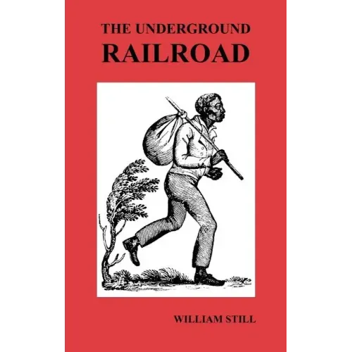 The Underground Railroad: A Record of Facts, Authentic Narratives, Letters, &C., Narrating the Hardships, Hair-Breadth Escapes and Death Struggl