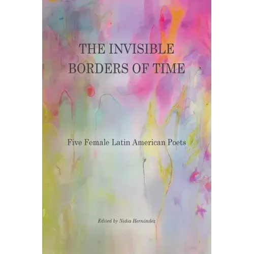 The Invisible Borders of Time: Five Female Latin American Poets