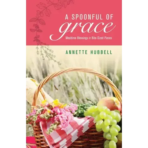 A Spoonful of Grace: Mealtime Blessings in Bite-Sized Pieces