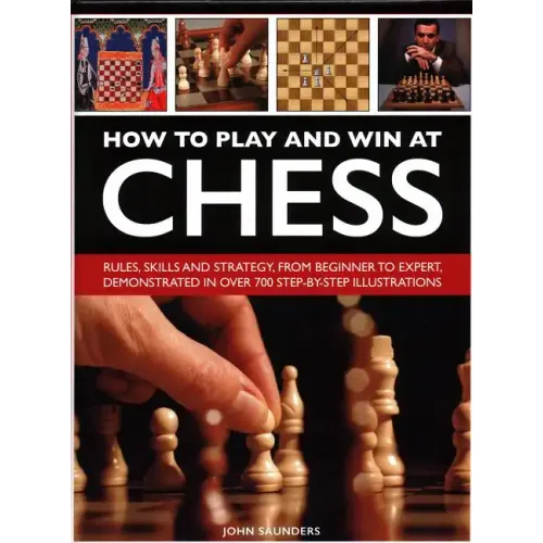 How to Play and Win at Chess: History, Rules, Skills and Tactics