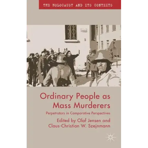 Ordinary People as Mass Murderers: Perpetrators in Comparative Perspectives