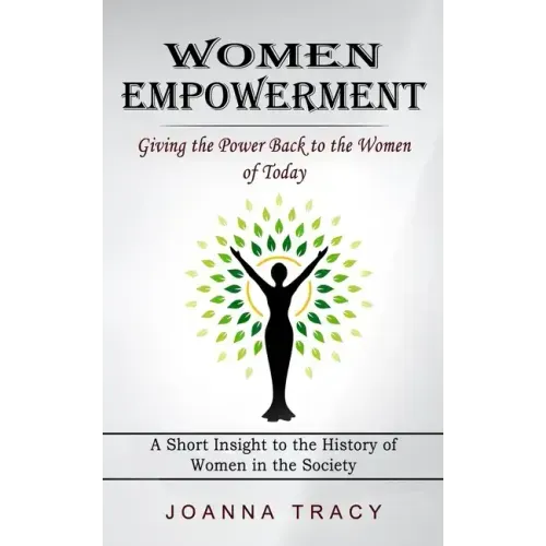 Women Empowerment: Giving the Power Back to the Women of Today (A Short Insight to the History of Women in the Society)
