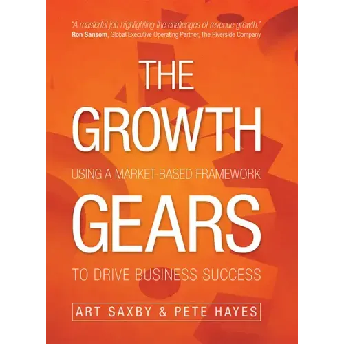 The Growth Gears: Using a Market-Based Framework to Drive Business Success