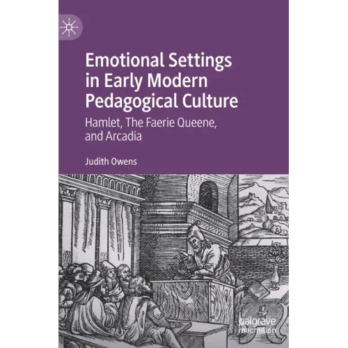 Emotional Settings in Early Modern Pedagogical Culture: Hamlet, the Faerie Queene, and Arcadia