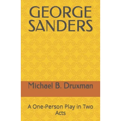 George Sanders: A One-Person Play in Two Acts