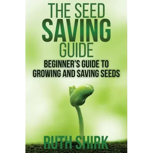 The Seed Saving Guide: Beginner's Guide to Growing and Saving Seeds