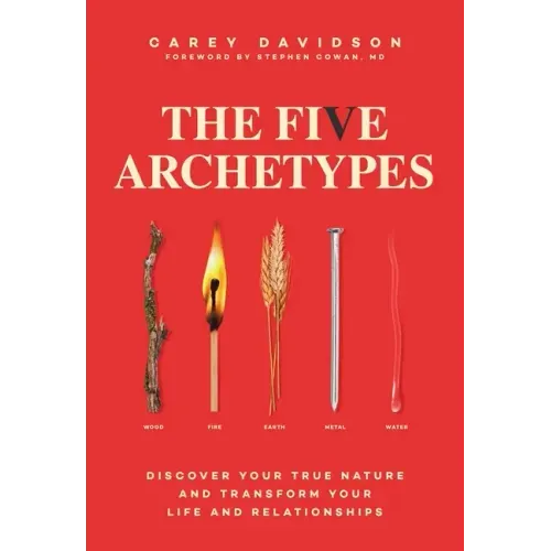 The Five Archetypes: Discover Your True Nature and Transform Your Life and Relationships