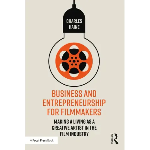 Business and Entrepreneurship for Filmmakers: Making a Living as a Creative Artist in the Film Industry
