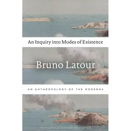 An Inquiry Into Modes of Existence: An Anthropology of the Moderns