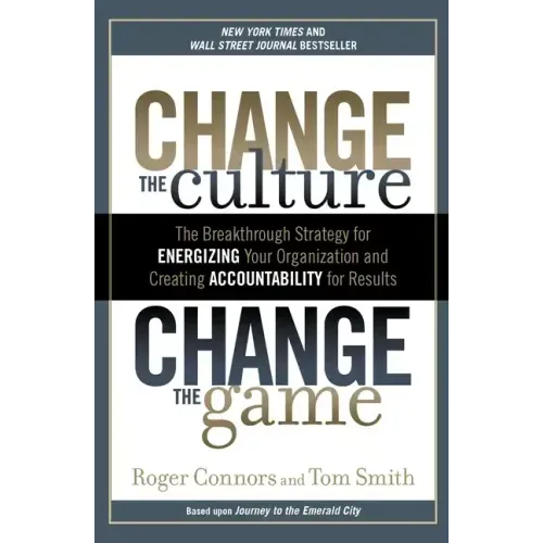 Change the Culture, Change the Game: The Breakthrough Strategy for Energizing Your Organization and Creating Accountability for Results