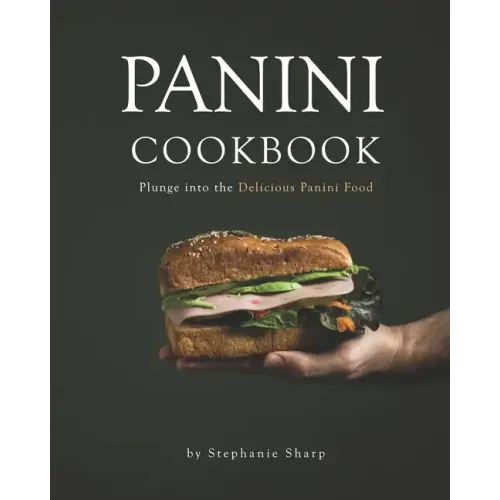 Panini Cookbook: Plunge into the Delicious Panini Food