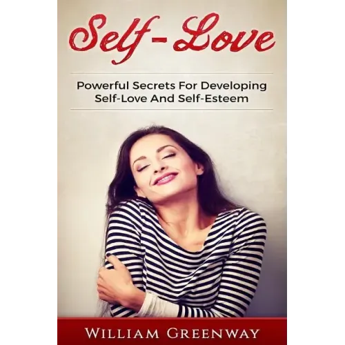 Self-Love: Powerful Secrets For Developing Self-Love And Self-Esteem