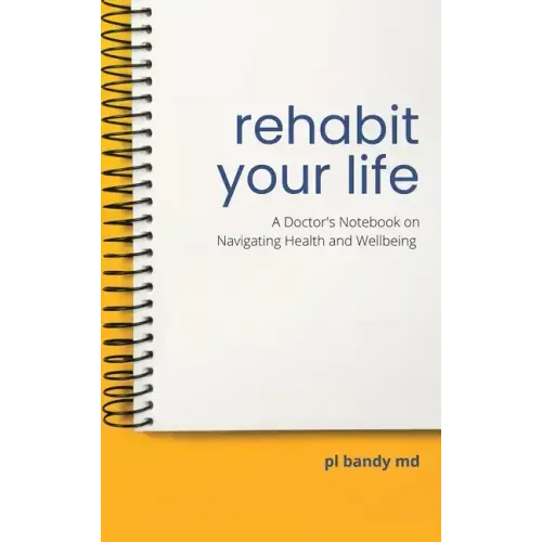 Rehabit Your Life: A Doctor's Notebook on Navigating Health & Well-Being