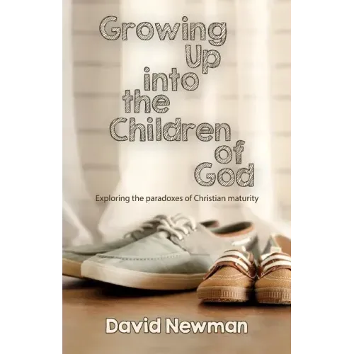 Growing Up into the Children of God: Exploring the Paradoxes of Christian Maturity