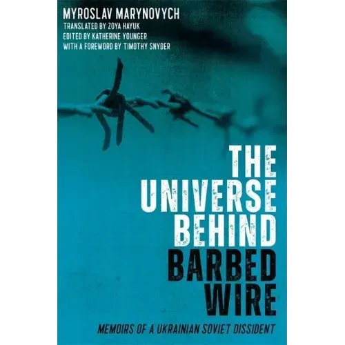 The Universe Behind Barbed Wire: Memoirs of a Ukrainian Soviet Dissident
