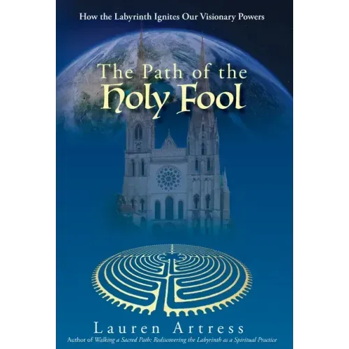 The Path of the Holy Fool: How the Labyrinth Ignites Our Visionary Powers