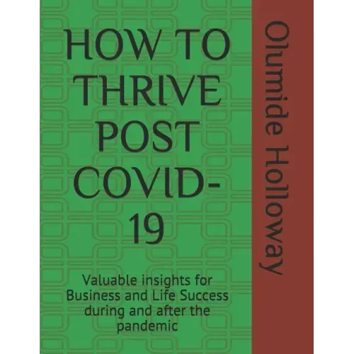 How to Thrive Post Covid-19: Valuable insights for Business and Life Success during and after the pandemic