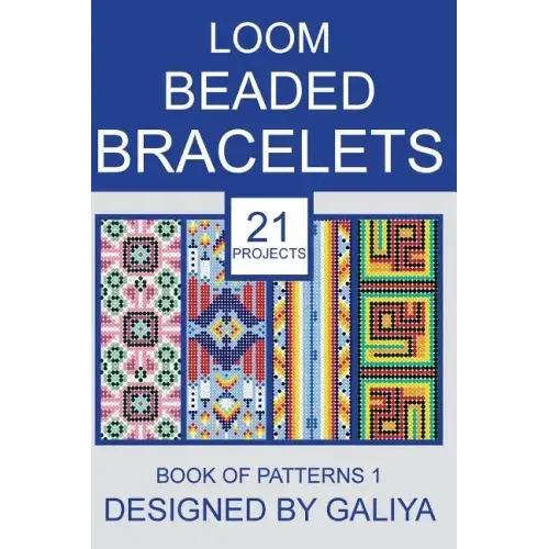 Loom Beaded Bracelets. Book of Patterns 1: 21 Projects