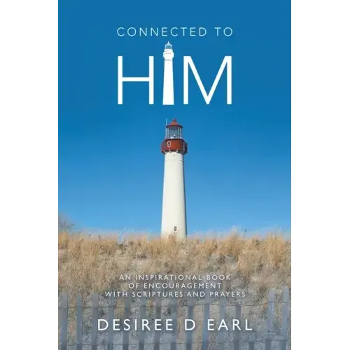 Connected to Him: An Inspirational Book of Encouragement with Scriptures and Prayers