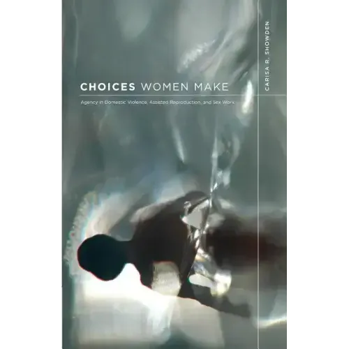 Choices Women Make: Agency in Domestic Violence, Assisted Reproduction, and Sex Work