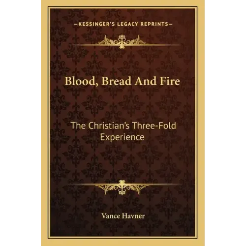 Blood, Bread and Fire: The Christian's Three-Fold Experience
