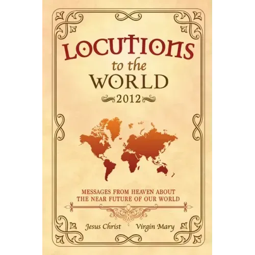 Locutions to the World - 2012: Messages from Heaven about the near Future of our World