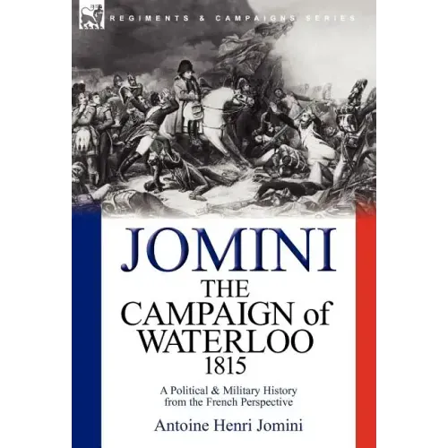 The Campaign of Waterloo, 1815: a Political & Military History from the French Perspective