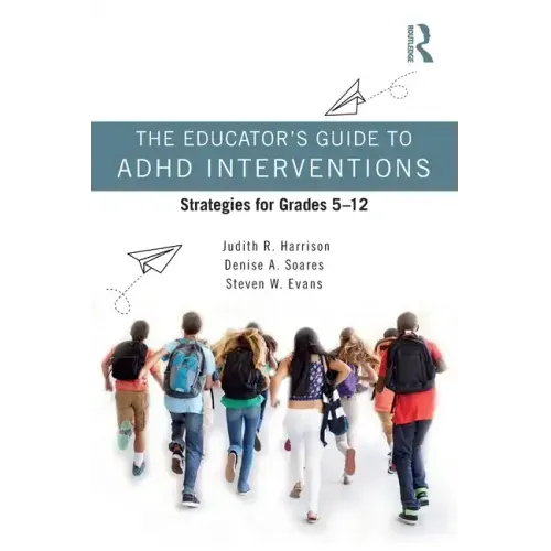 The Educator's Guide to ADHD Interventions: Strategies for Grades 5-12