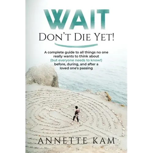 Wait - Don't Die Yet!: A complete guide to all things no one really wants to think about (but everyone needs to know) before, during, and after a love