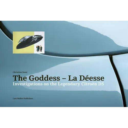 The Goddess--La Déesse: Investigations on the Legendary Citroën DS
