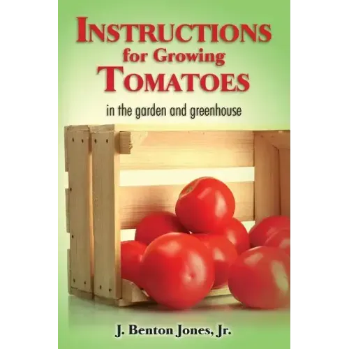 Instructions for Growing Tomatoes: in the garden and greenhouse
