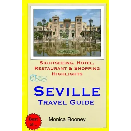Seville Travel Guide: Sightseeing, Hotel, Restaurant & Shopping Highlights