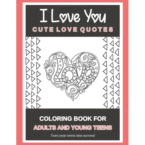 I Love You Cute Love Quotes: Coloring Book For Adults And Young Teens Turn your stress into success!