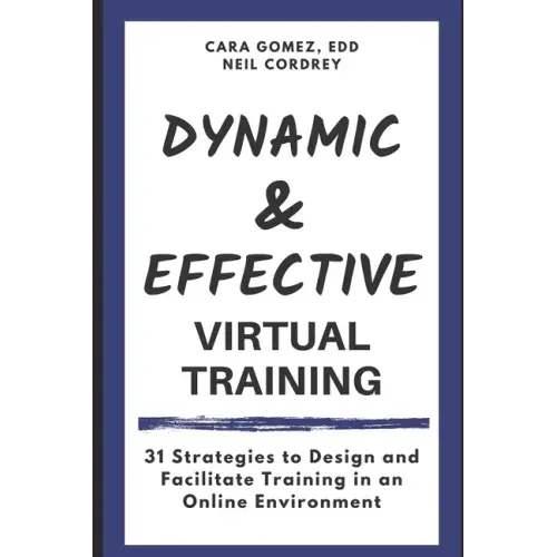 Dynamic and Effective Virtual Training: 31 Strategies to Design and Facilitate Training in an Online Environment