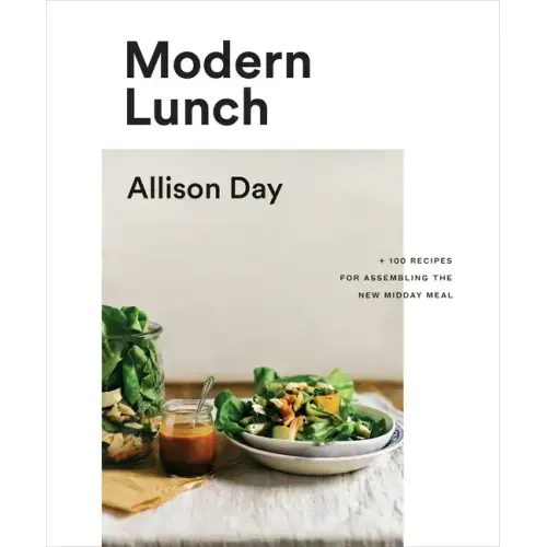 Modern Lunch: +100 Recipes for Assembling the New Midday Meal: A Cookbook