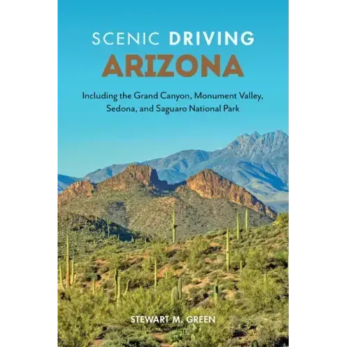 Scenic Driving Arizona: Including the Grand Canyon, Monument Valley, Sedona, and Saguaro National Park
